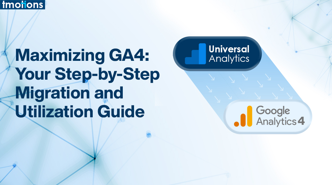 Maximizing GA4 Your Step-by-Step Migration and Utilization Guide